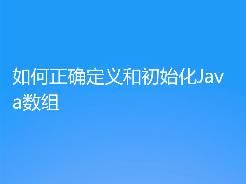 如何正确定义和初始化Java数组