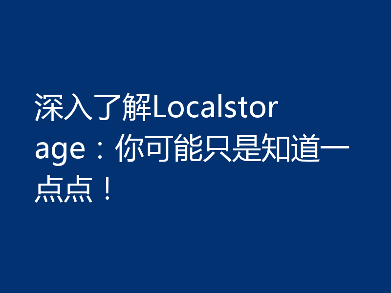 深入了解Localstorage：你可能只是知道一点点！