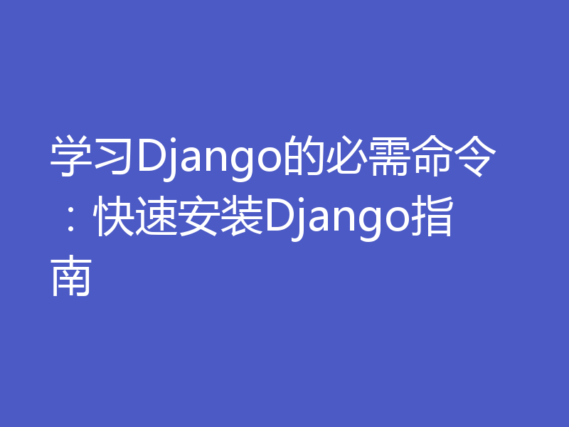 学习Django的必需命令：快速安装Django指南