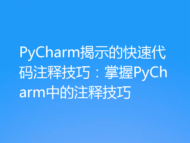 PyCharm揭示的快速代码注释技巧：掌握PyCharm中的注释技巧