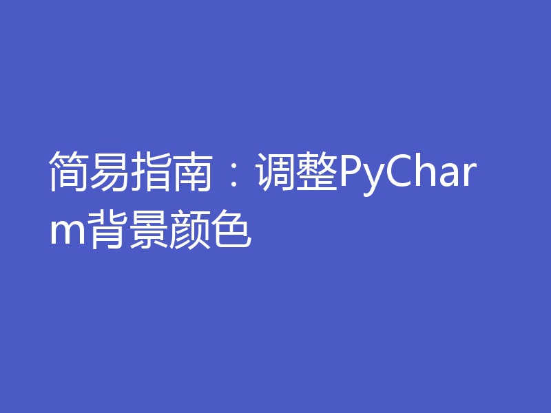 简易指南：调整PyCharm背景颜色