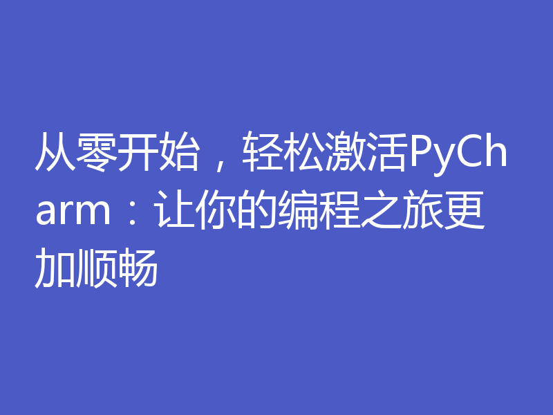从零开始，轻松激活PyCharm：让你的编程之旅更加顺畅