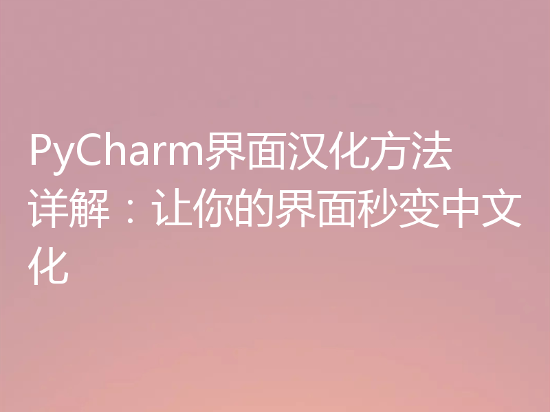 PyCharm界面汉化方法详解：让你的界面秒变中文化