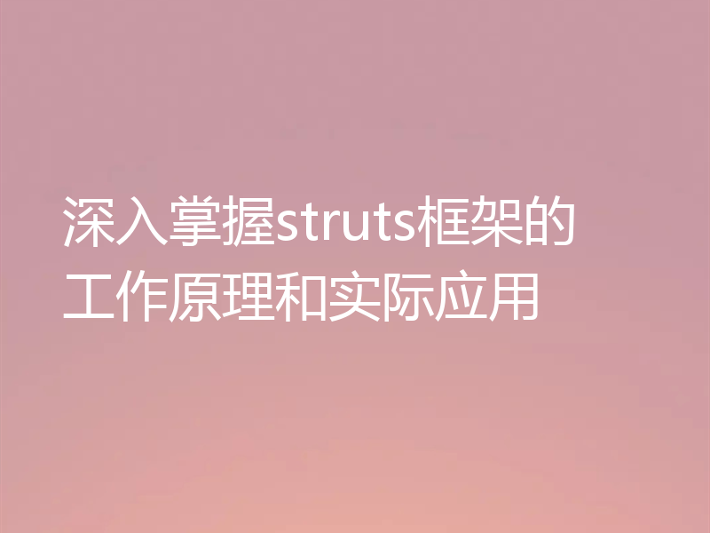 深入掌握struts框架的工作原理和实际应用