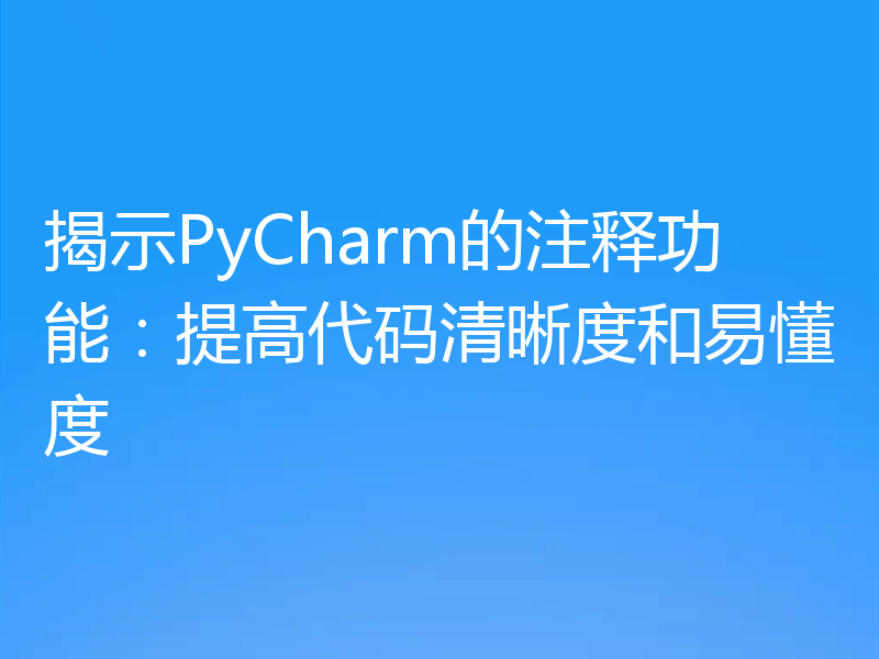 揭示PyCharm的注释功能：提高代码清晰度和易懂度