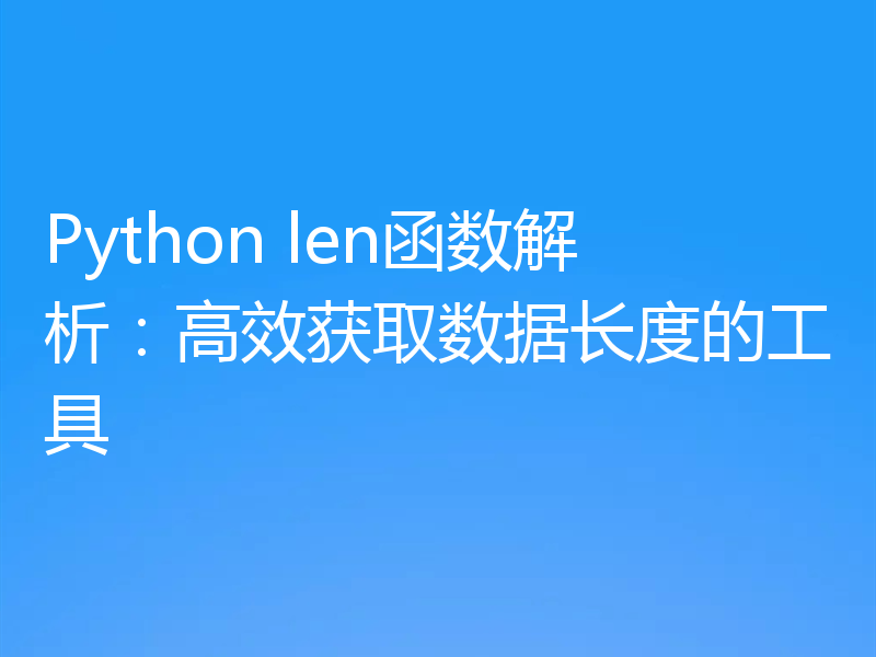 Python len函数解析：高效获取数据长度的工具