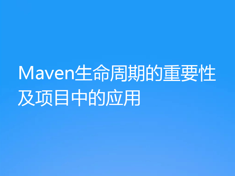 Maven生命周期的重要性及项目中的应用