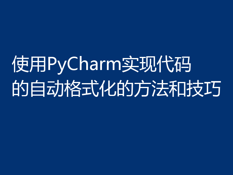 使用PyCharm实现代码的自动格式化的方法和技巧