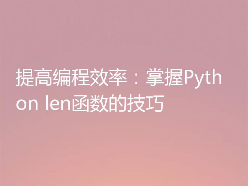 提高编程效率：掌握Python len函数的技巧