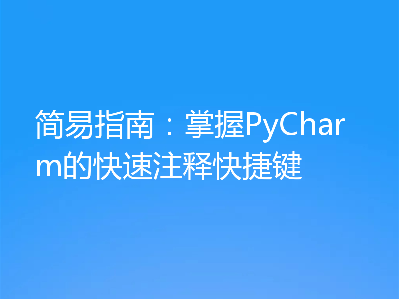简易指南：掌握PyCharm的快速注释快捷键