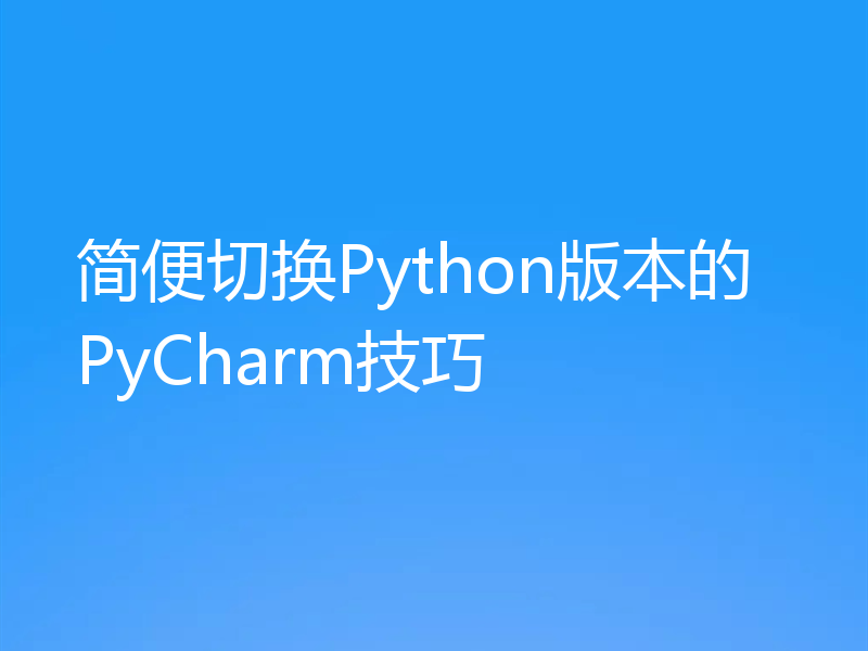 简便切换Python版本的PyCharm技巧