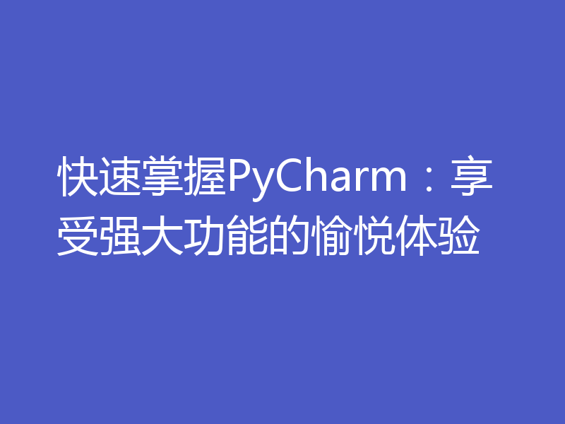 快速掌握PyCharm：享受强大功能的愉悦体验