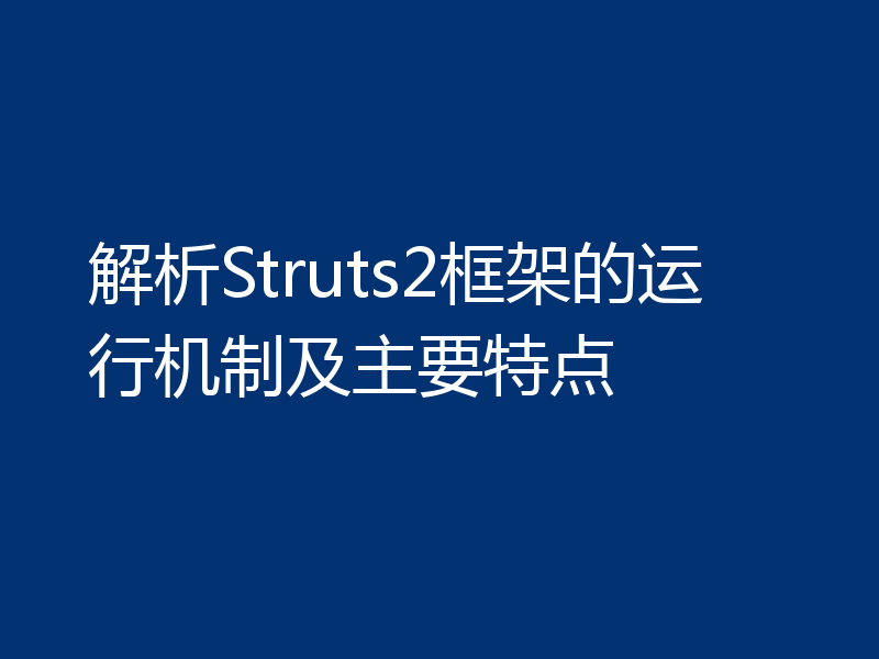 解析Struts2框架的运行机制及主要特点