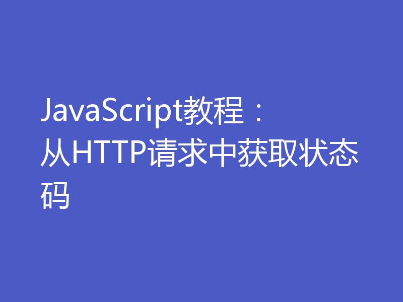 JavaScript教程：从HTTP请求中获取状态码