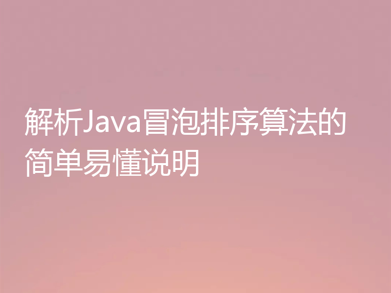 解析Java冒泡排序算法的简单易懂说明