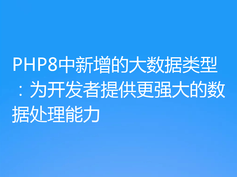 PHP8中新增的大数据类型：为开发者提供更强大的数据处理能力