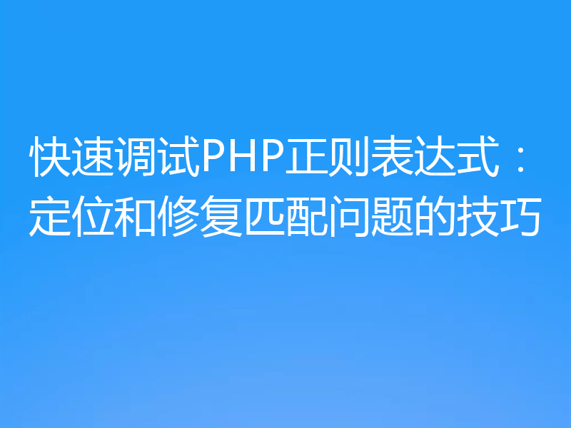 快速调试PHP正则表达式：定位和修复匹配问题的技巧