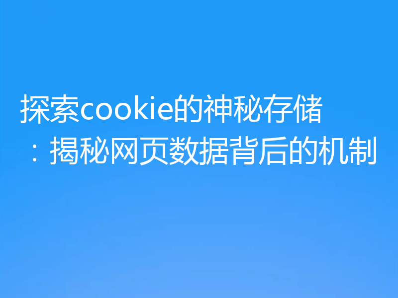 探索cookie的神秘存储：揭秘网页数据背后的机制