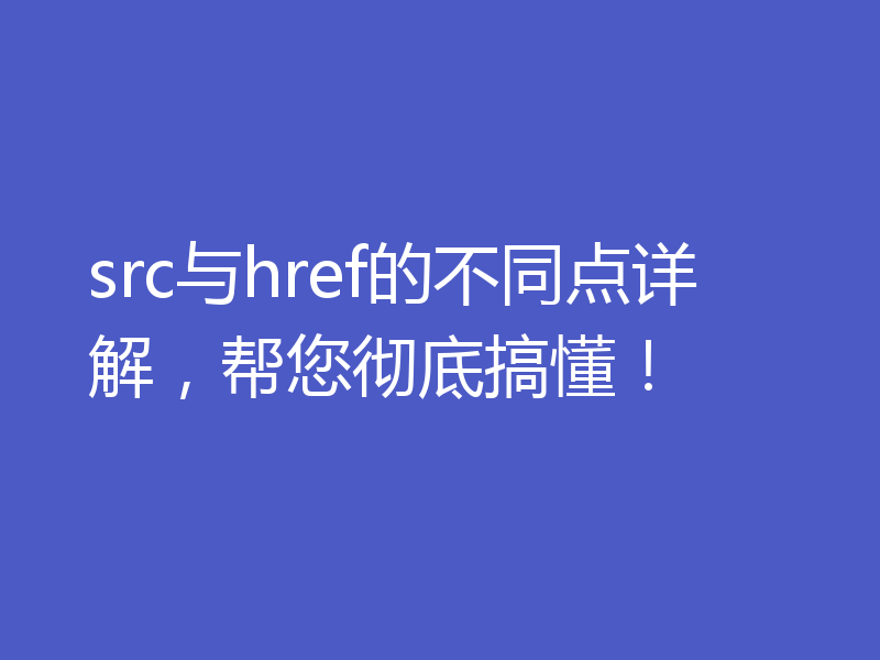 src与href的不同点详解，帮您彻底搞懂！