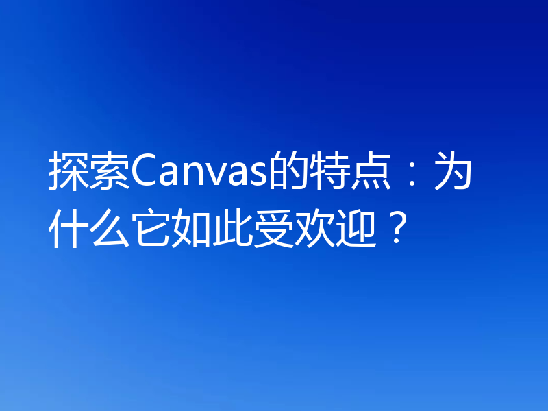 探索Canvas的特点：为什么它如此受欢迎？