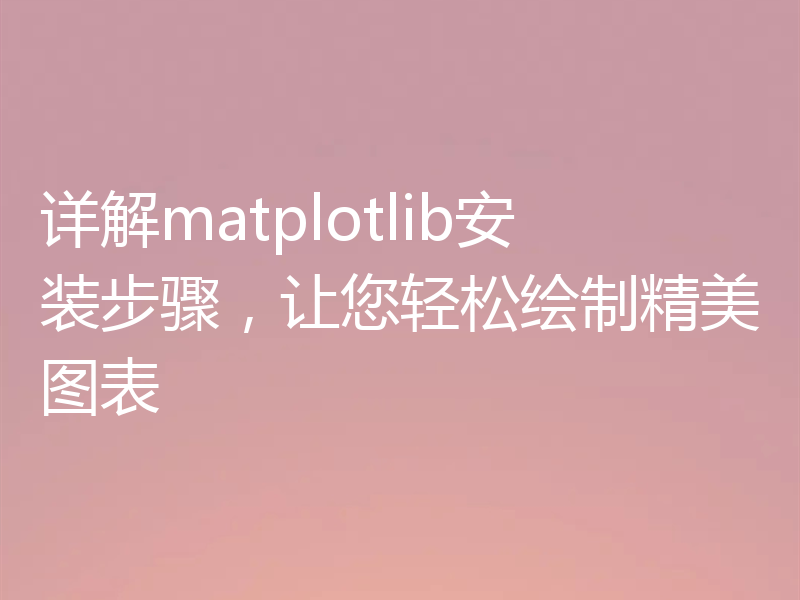 详解matplotlib安装步骤，让您轻松绘制精美图表