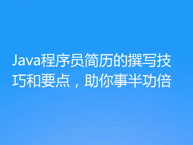 Java程序员简历的撰写技巧和要点，助你事半功倍