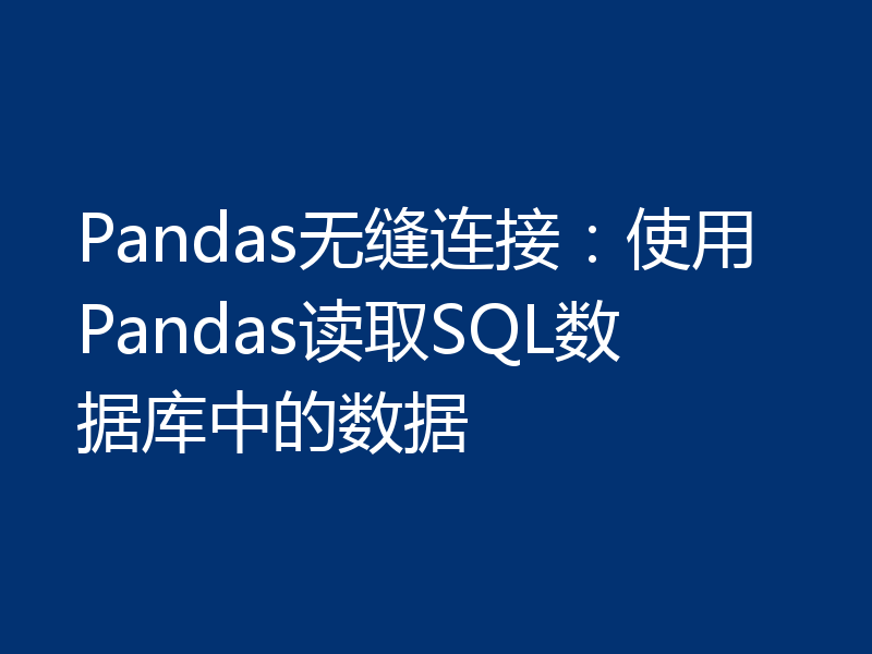 Pandas无缝连接：使用Pandas读取SQL数据库中的数据
