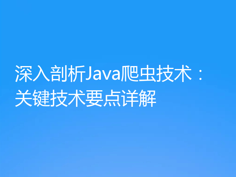 深入剖析Java爬虫技术：关键技术要点详解