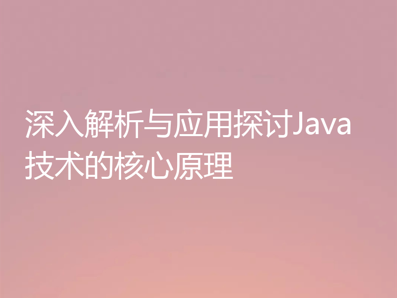 深入解析与应用探讨Java技术的核心原理