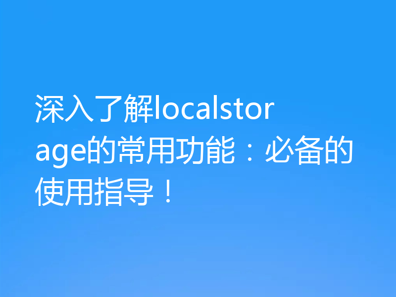 深入了解localstorage的常用功能：必备的使用指导！