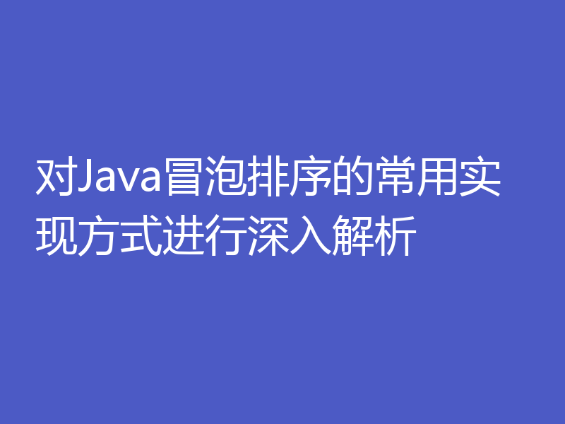 对Java冒泡排序的常用实现方式进行深入解析