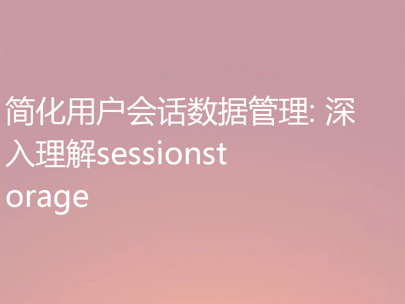 简化用户会话数据管理: 深入理解sessionstorage