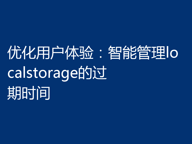优化用户体验：智能管理localstorage的过期时间