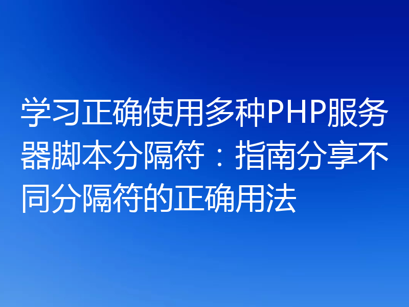 学习正确使用多种PHP服务器脚本分隔符：指南分享不同分隔符的正确用法