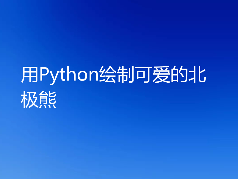 用Python绘制可爱的北极熊