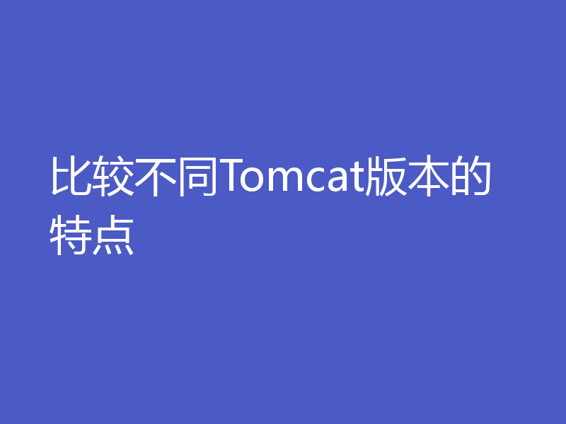 比较不同Tomcat版本的特点