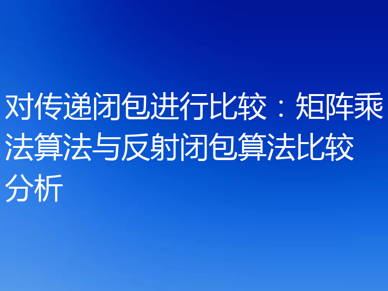对传递闭包进行比较：矩阵乘法算法与反射闭包算法比较分析