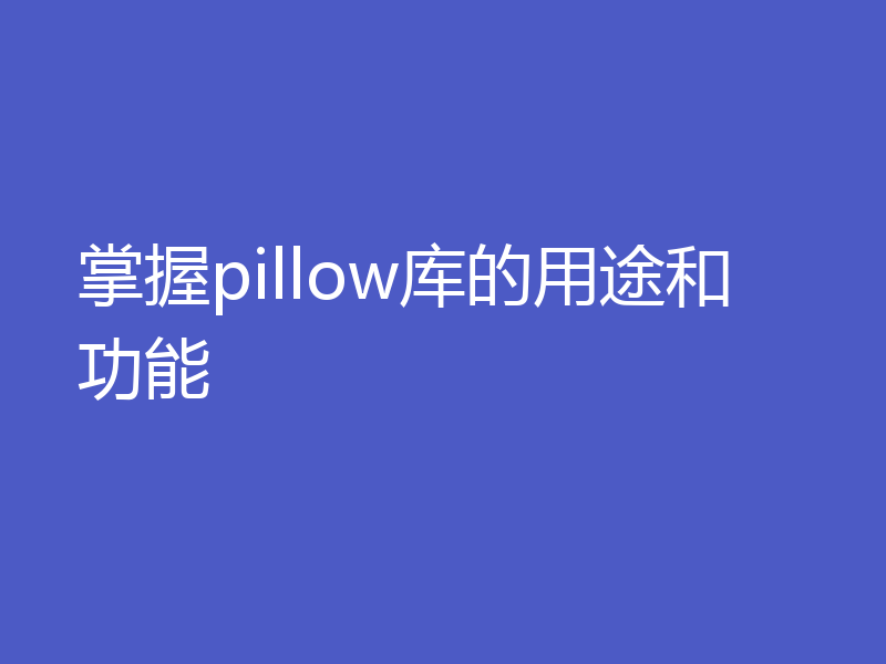 掌握pillow库的用途和功能