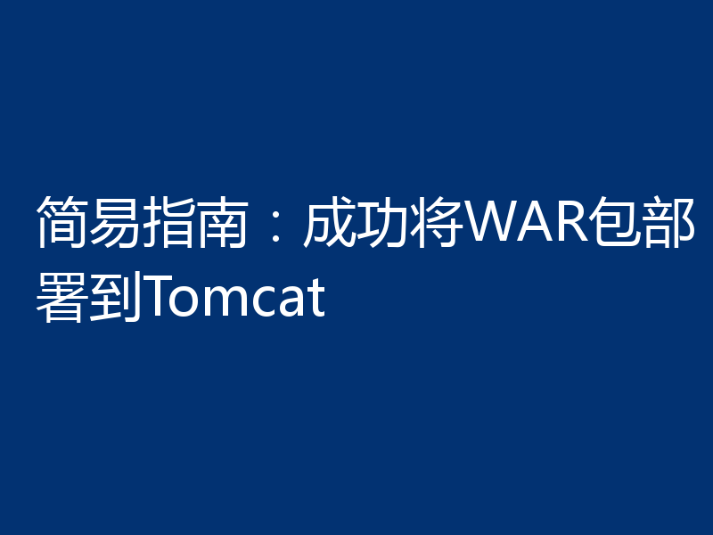 简易指南：成功将WAR包部署到Tomcat