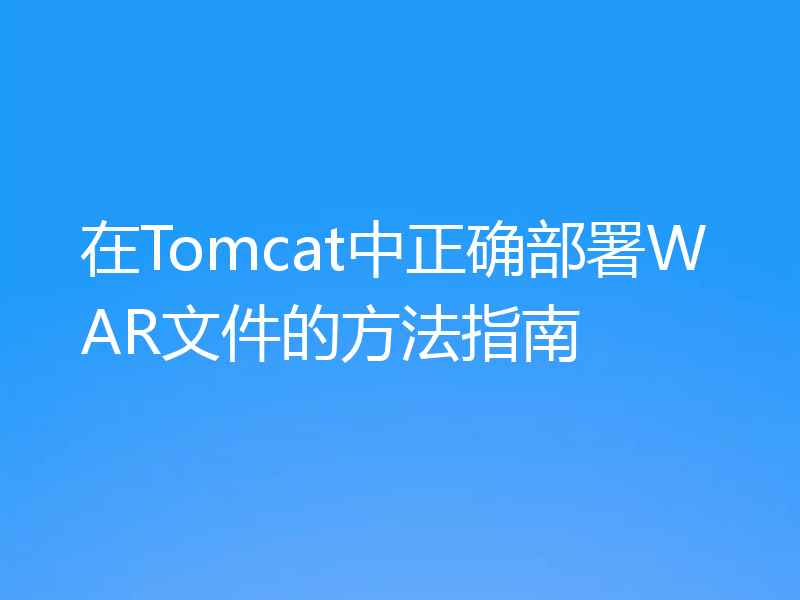 在Tomcat中正确部署WAR文件的方法指南