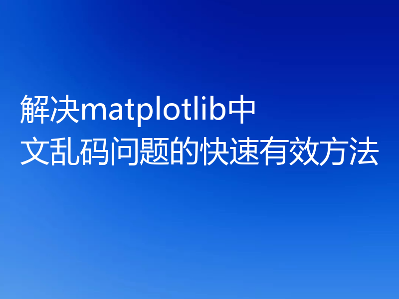 解决matplotlib中文乱码问题的快速有效方法