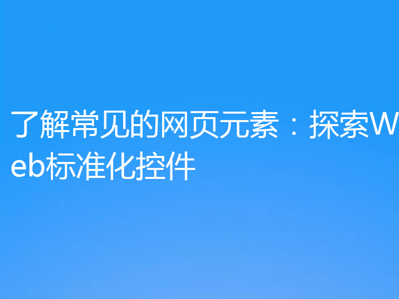 了解常见的网页元素：探索Web标准化控件