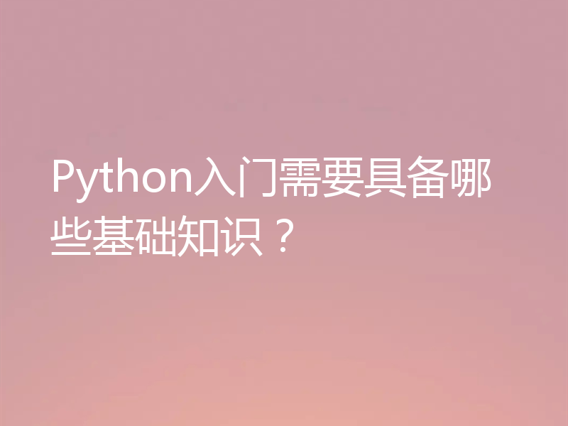 Python入门需要具备哪些基础知识？