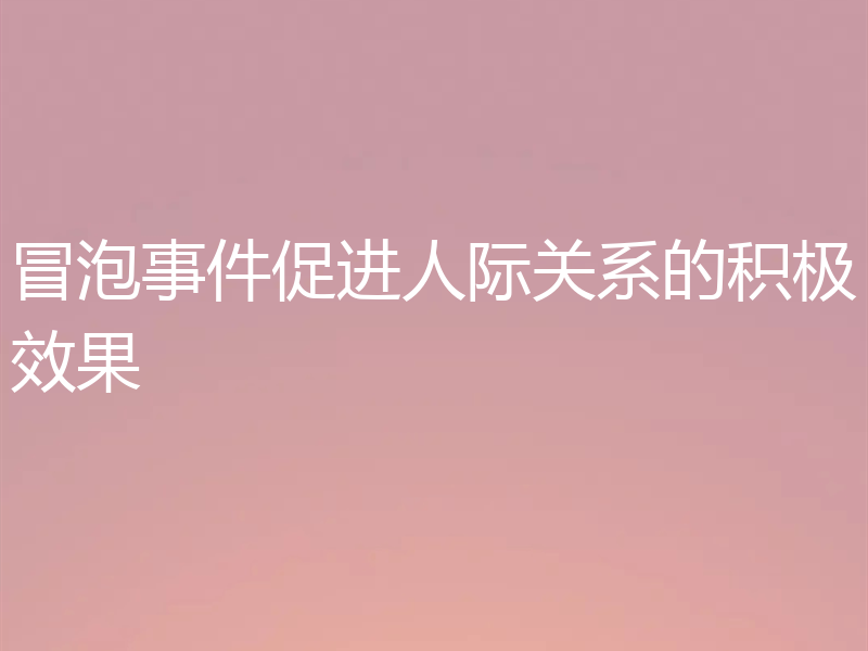 冒泡事件促进人际关系的积极效果