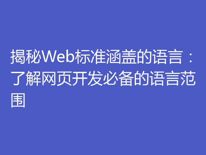 揭秘Web标准涵盖的语言：了解网页开发必备的语言范围