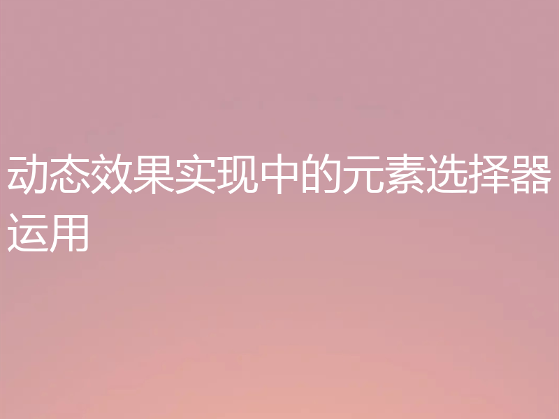 动态效果实现中的元素选择器运用