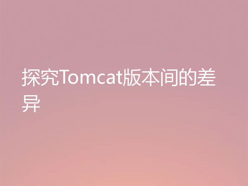 探究Tomcat版本间的差异