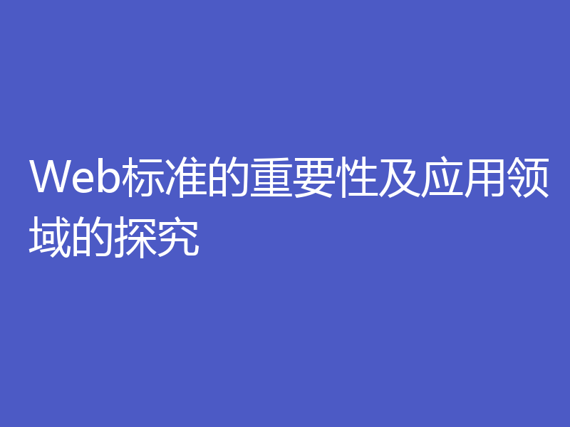 Web标准的重要性及应用领域的探究