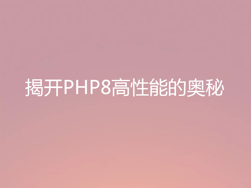 揭开PHP8高性能的奥秘