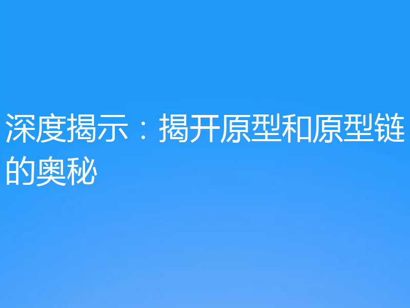 深度揭示：揭开原型和原型链的奥秘